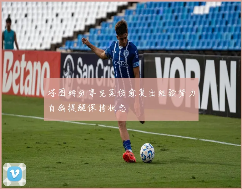 塔图姆分享克莱伤愈复出经验努力自我提醒保持状态